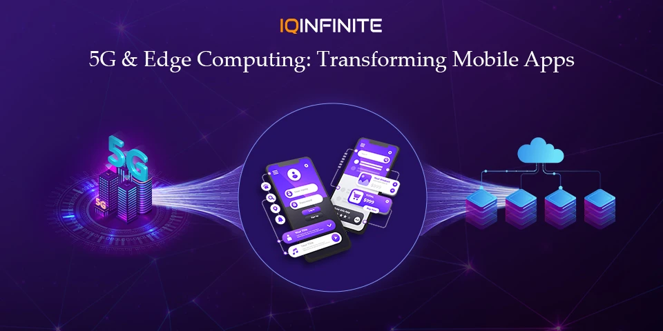 How 5G and Edge Computing Are Changing Mobile App Development